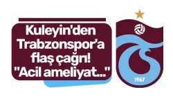 Kuleyin'den Trabzonspor'a flaş çağrı! "Acil ameliyat..."