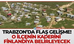 Trabzon'da o ilçenin kaderini Finlandiya belirleyecek!