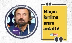 Maçın kırılma anını anlattı!