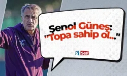 Şenol Güneş: "Topa sahip ol..."