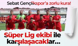 Sebat Gençlikspor’a zorlu kura! Süper Lig ekibi ile karşılaşacaklar…