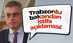 Trabzonlu bakandan istifa açıklaması!