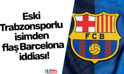 Eski Trabzonsporlu isimden flaş Barcelona iddiası!