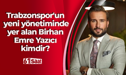 Trabzonspor'un yeni yönetiminde yer alan Birhan Emre Yazıcı kimdir?