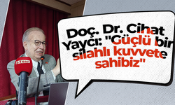 Doç. Dr. Cihat Yaycı: "Güçlü bir silahlı kuvvete sahibiz"