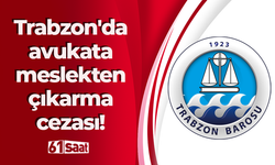 Trabzon'da avukata meslekten çıkarma cezası!