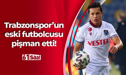 Eski Trabzonsporlu futbolcu pişman etti!