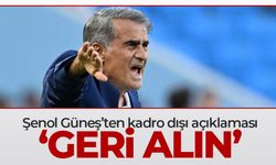 Şenol Güneş'ten kadro dışı açıklaması 'Geri alın'