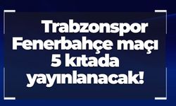 Trabzonspor'un maçı 5 kıtada yayınlanacak