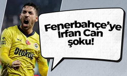 Fenerbahçe’ye İrfan Can şoku!