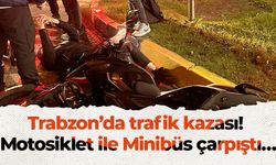 Trabzon’da trafik kazası! Motosiklet ile Minibüs çarpıştı…