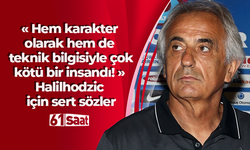 Hem karakter olarak hem de teknik bilgisiyle çok kötü bir insandı! Halilhodzic için sert sözler