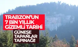 Trabzon'un 7 bin yıllık gizemli tarihi! Güneşe tapanlar tapınağı....