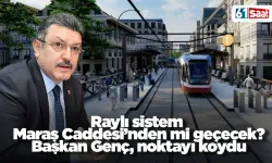 Raylı sistem Maraş Caddesi’nden mi geçecek? Başkan Genç, noktayı koydu