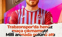 Trabzonspor'da henüz maça çıkmamıştı! Milli arenada golünü attı