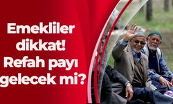 Emekliler dikkat! Refah payı gelecek mi?