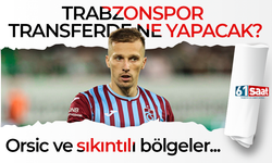 Trabzonspor transferde ne yapacak? Orsic ve sıkıntılı bölgeler...