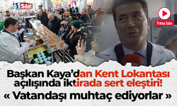 Başkan Kaya’dan Kent Lokantası açılışında iktirada eleştiri! Vatandaşı muhtaç ediyorlar