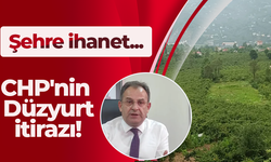 CHP'nin Düzyurt itirazı! Şehre ihanet...