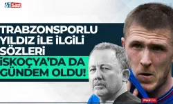 Sergen Yalçın, Trabzonsporlu yıldız ile ilgili sözleri İskoçya'da da gündem oldu...