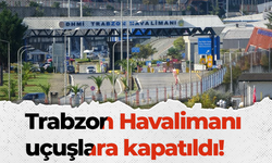 Trabzon Havalimanı uçuşlara kapatıldı