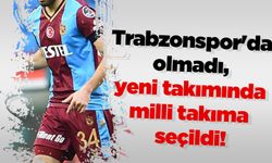 Trabzonspor'da olmadı, yeni takımında milli takıma seçildi!