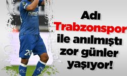 Adı Trabzonspor ile anılmıştı zor günler yaşıyor!