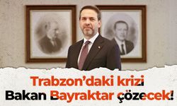 Trabzon’daki krizi Bakan Bayraktar çözecek!