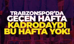 Trabzonspor'da geçen hafta 11'de bu hafta kadroda yok...