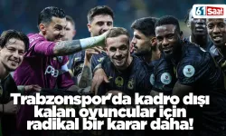 Trabzonspor'da kadro dışı kalan oyuncular için radikal bir karar daha!