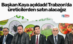 Başkan Kaya açıkladı! Trabzon’da üreticilerden satın alacağız