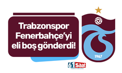 Trabzonspor Fenerbahçe’yi eli boş gönderdi!