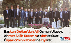 Başkan Doğan'dan Ali Osman Ulusoy, Ahmet Salih Erdem ve Ahmet Suat Özyazıcı’nın kabirlerine ziyaret