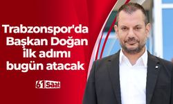 Trabzonspor'da Başkan Doğan ilk adımı bugün atacak