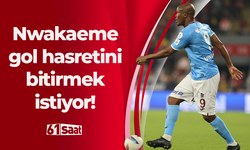 Nwakaeme gol hasretini sonlandırmak istiyor