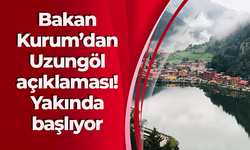 Bakan Kurum’dan Uzungöl açıklaması! Yakında başlıyor