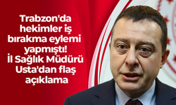 Trabzon'da hekimler iş bırakma eylemi yapmıştı! İl Sağlık Müdürü Usta'dan flaş açıklama