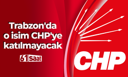 Trabzon'da o isim CHP'ye katılmayacak