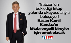 Trabzon’un beklediği kitap yakında okuyucularıyla buluşuyor! Hasan Kandaz’ın kitabı engelli bireyler için umut olacak