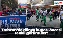 Trabzon’da dünya kupası öncesi renkli görüntüler!