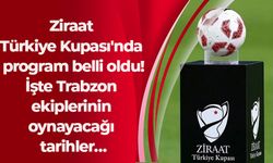 Ziraat Türkiye Kupası'nda program belli oldu! İşte Trabzon ekiplerinin oynayacağı tarihler…