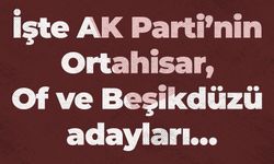 İşte AK Parti’nin Ortahisar, Of ve Beşikdüzü adayları…