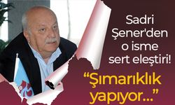 Sadri Şener'den o isme sert eleştiri! “Şımarıklık yapıyor…”