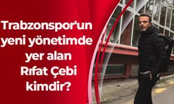 Trabzonspor'un yeni yönetimde yer alan Rıfat Çebi kimdir?