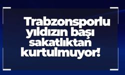 Trabzonsporlu yıldızın başı sakatlıktan kurtulmuyor