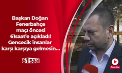 Başkan Doğan 61saat’e açıkladı! Gencecik insanlar karşı karşıya gelmesin…