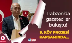 Trabzon’da gazeteciler buluştu! 9. Köy projesi kapsamında Trabzonlular…