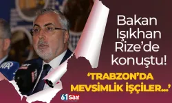 Bakan Işıkhan Rize'de konuştu! Trabzon'da mevsimlik işçiler...