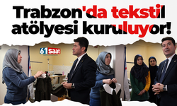 Trabzon'da tekstil atölyesi kuruluyor! Yüzlerce kişi istihdam sağlayacak