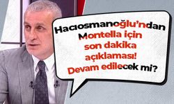 Hacıosmanoğlu’ndan Montella için son dakika açıklaması! Devam edilecek mi?